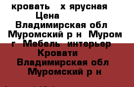 кровать 2-х ярусная. › Цена ­ 8 500 - Владимирская обл., Муромский р-н, Муром г. Мебель, интерьер » Кровати   . Владимирская обл.,Муромский р-н